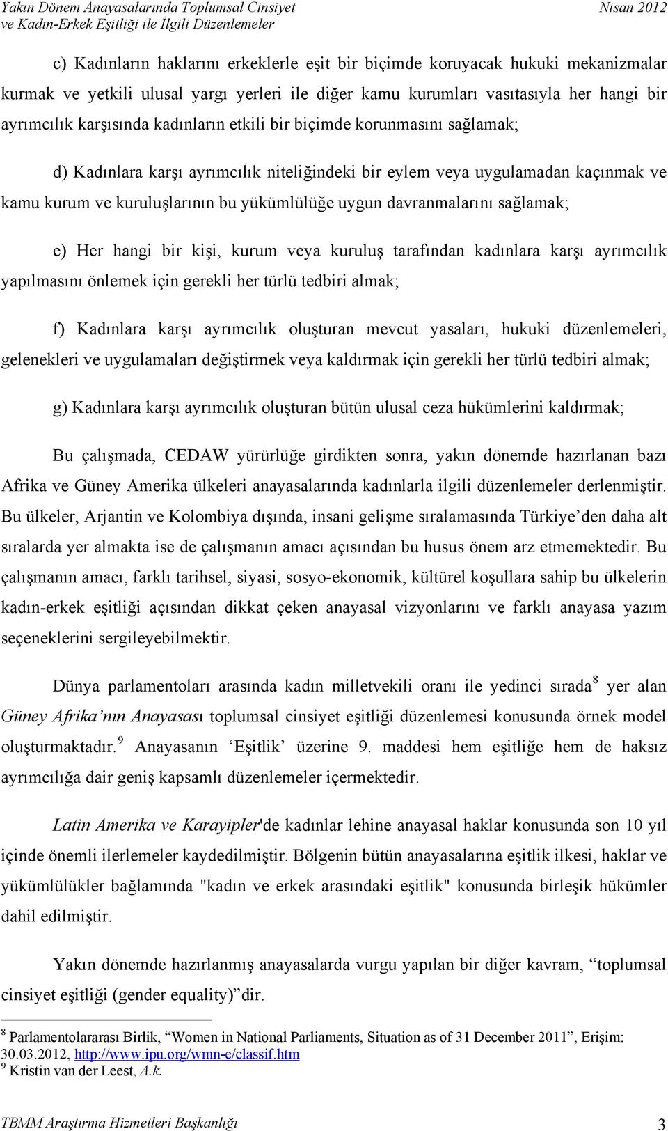 sağlamak; e) Her hangi bir kişi, kurum veya kuruluş tarafından kadınlara karşı ayrımcılık yapılmasını önlemek için gerekli her türlü tedbiri almak; f) Kadınlara karşı ayrımcılık oluşturan mevcut