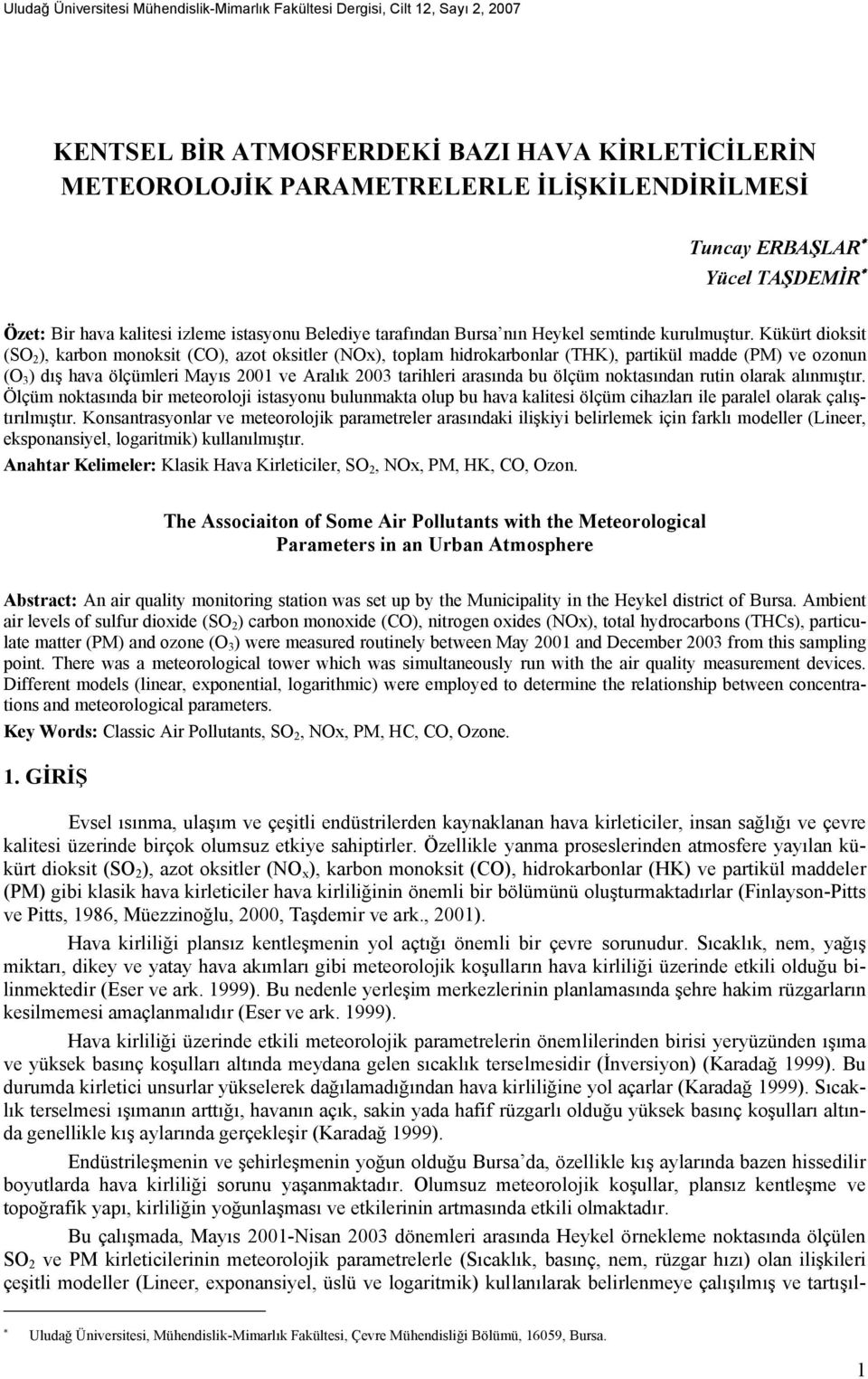 Kükürt dioksit (SO 2 ), karbon monoksit (CO), azot oksitler (NOx), toplam hidrokarbonlar (THK), partikül madde (PM) ve ozonun (O 3 ) dış hava ölçümleri Mayıs 2001 ve Aralık 2003 tarihleri arasında bu