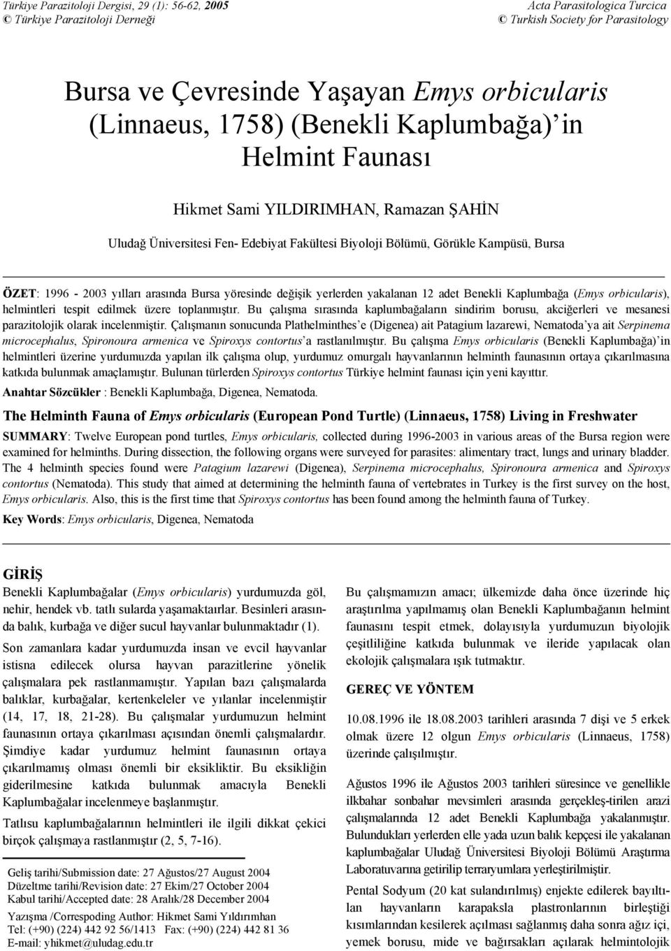 arasında Bursa yöresinde değişik yerlerden yakalanan 12 adet Benekli Kaplumbağa (Emys orbicularis), helmintleri tespit edilmek üzere toplanmıştır.