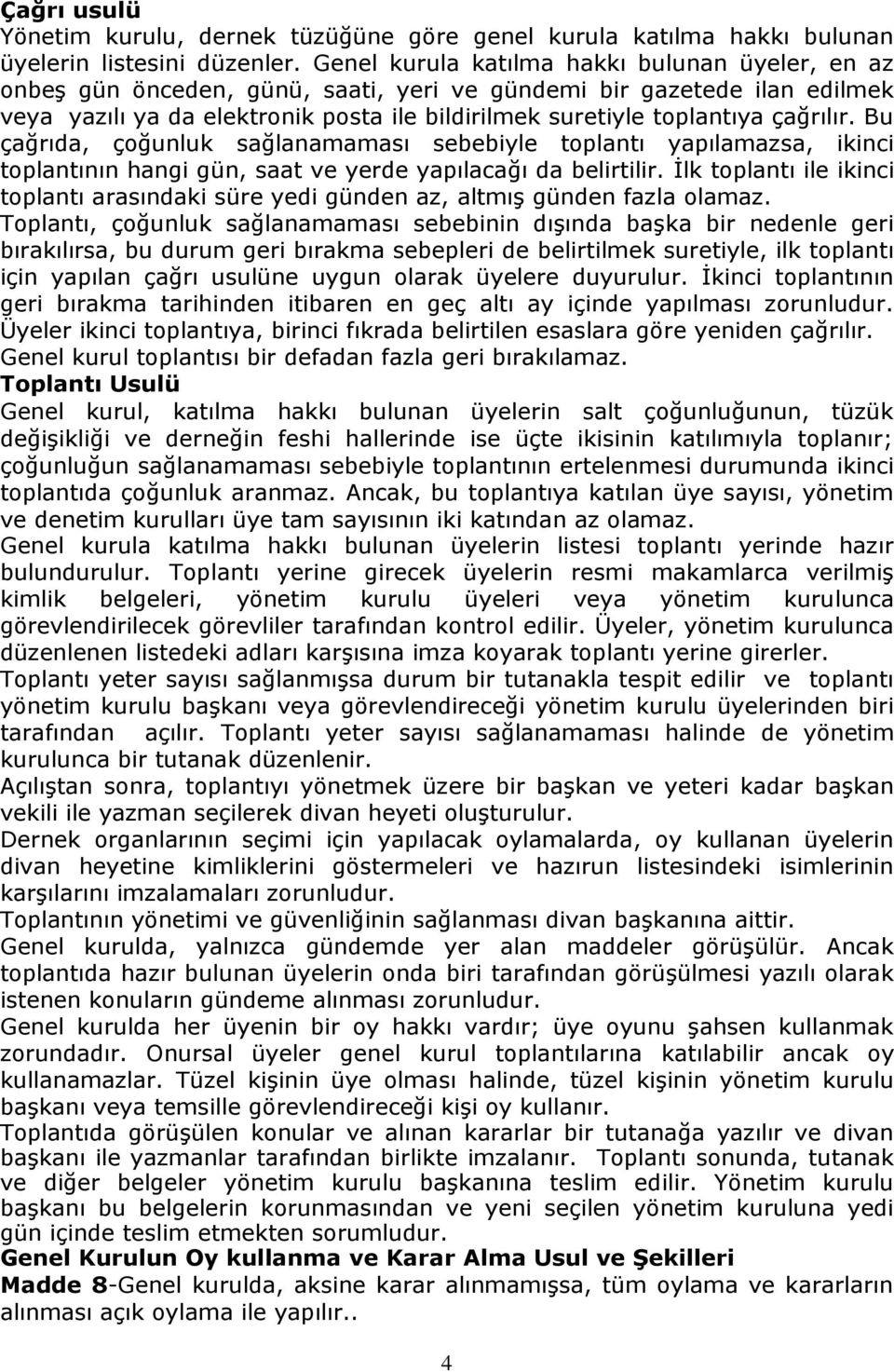 çağrılır. Bu çağrıda, çoğunluk sağlanamaması sebebiyle toplantı yapılamazsa, ikinci toplantının hangi gün, saat ve yerde yapılacağı da belirtilir.