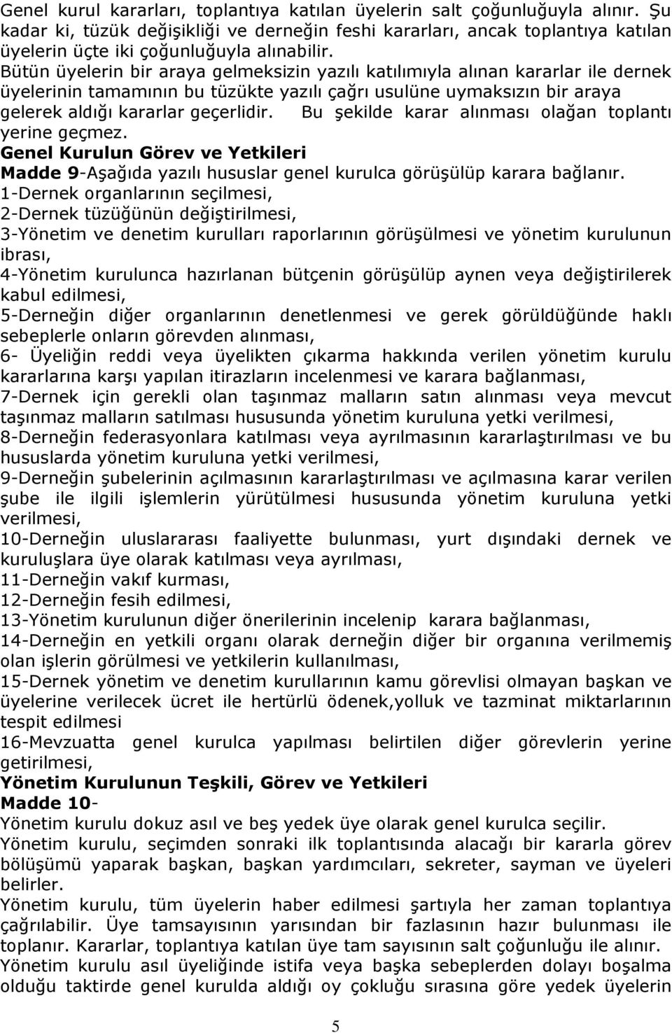 Bütün üyelerin bir araya gelmeksizin yazılı katılımıyla alınan kararlar ile dernek üyelerinin tamamının bu tüzükte yazılı çağrı usulüne uymaksızın bir araya gelerek aldığı kararlar geçerlidir.