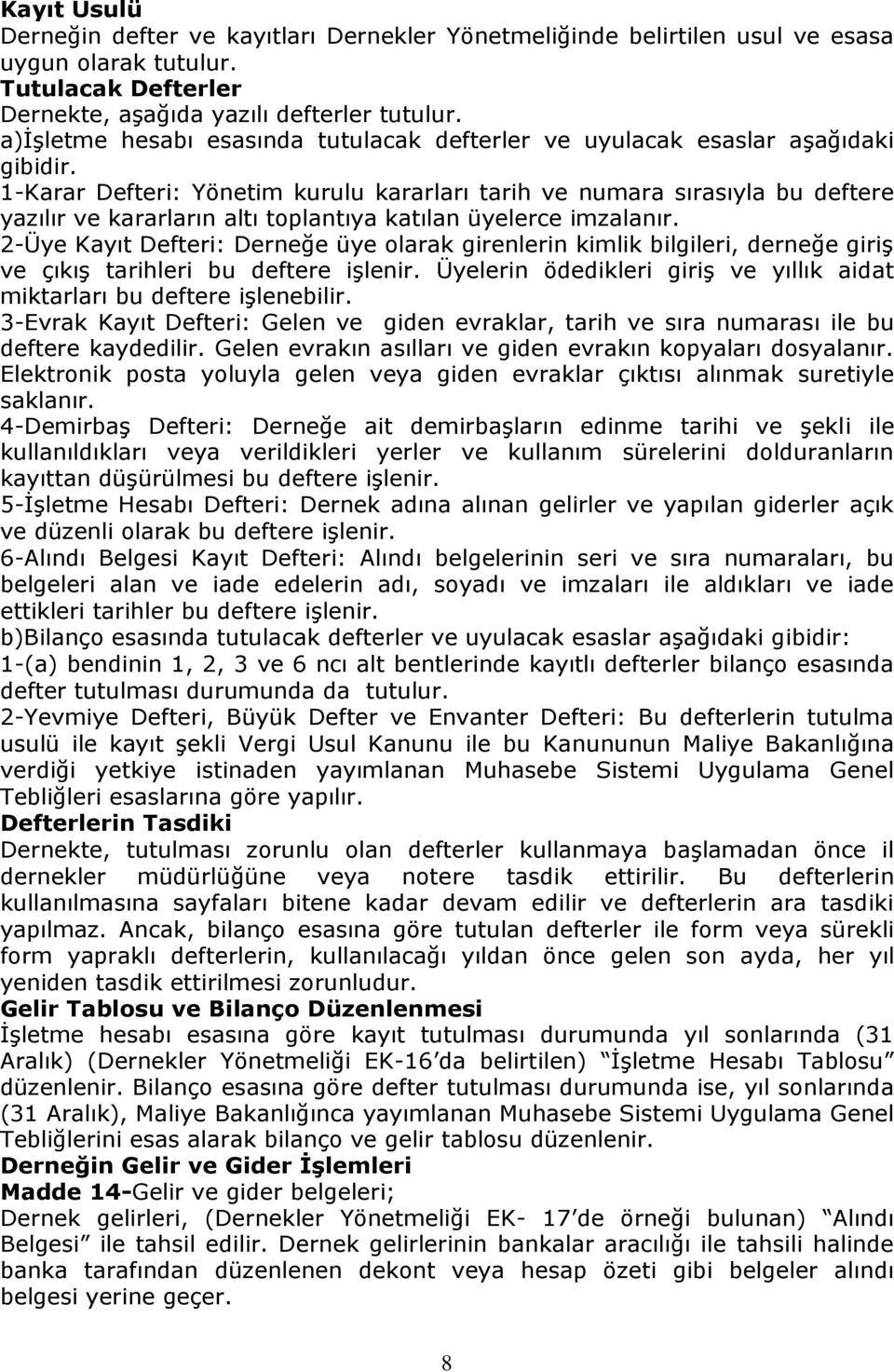 1-Karar Defteri: Yönetim kurulu kararları tarih ve numara sırasıyla bu deftere yazılır ve kararların altı toplantıya katılan üyelerce imzalanır.