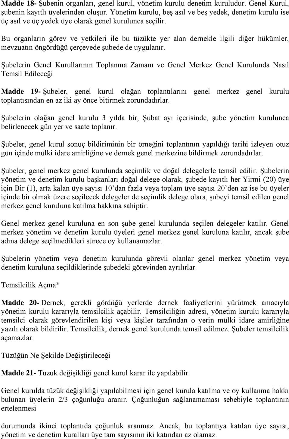 Bu organların görev ve yetkileri ile bu tüzükte yer alan dernekle ilgili diğer hükümler, mevzuatın öngördüğü çerçevede şubede de uygulanır.