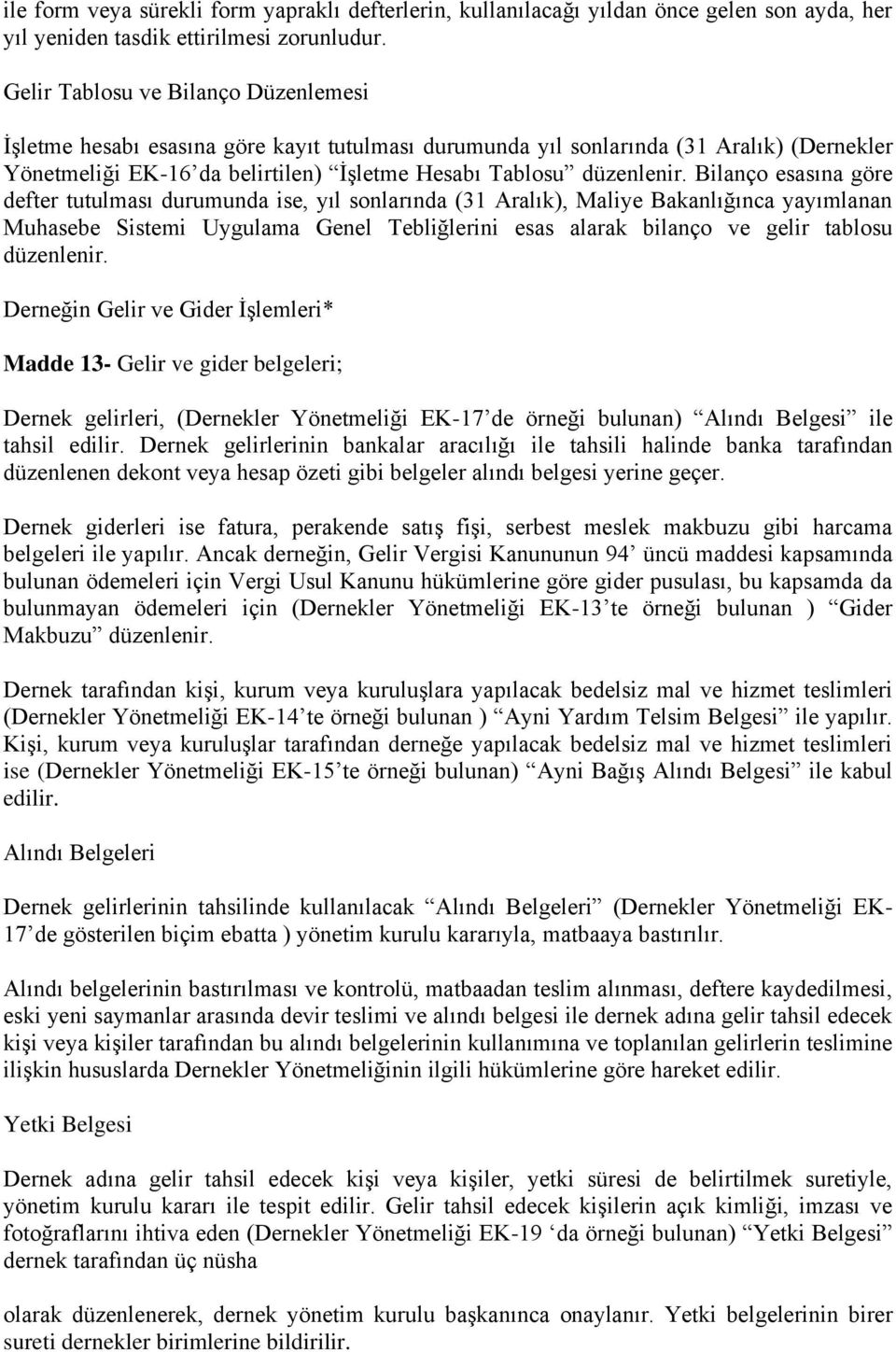 Bilanço esasına göre defter tutulması durumunda ise, yıl sonlarında (31 Aralık), Maliye Bakanlığınca yayımlanan Muhasebe Sistemi Uygulama Genel Tebliğlerini esas alarak bilanço ve gelir tablosu