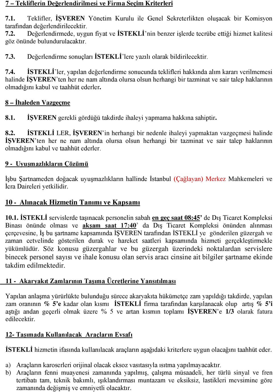 İSTEKLİ ler, yapılan değerlendirme sonucunda teklifleri hakkında alım kararı verilmemesi halinde İŞVEREN ten her ne nam altında olursa olsun herhangi bir tazminat ve sair talep haklarının olmadığını