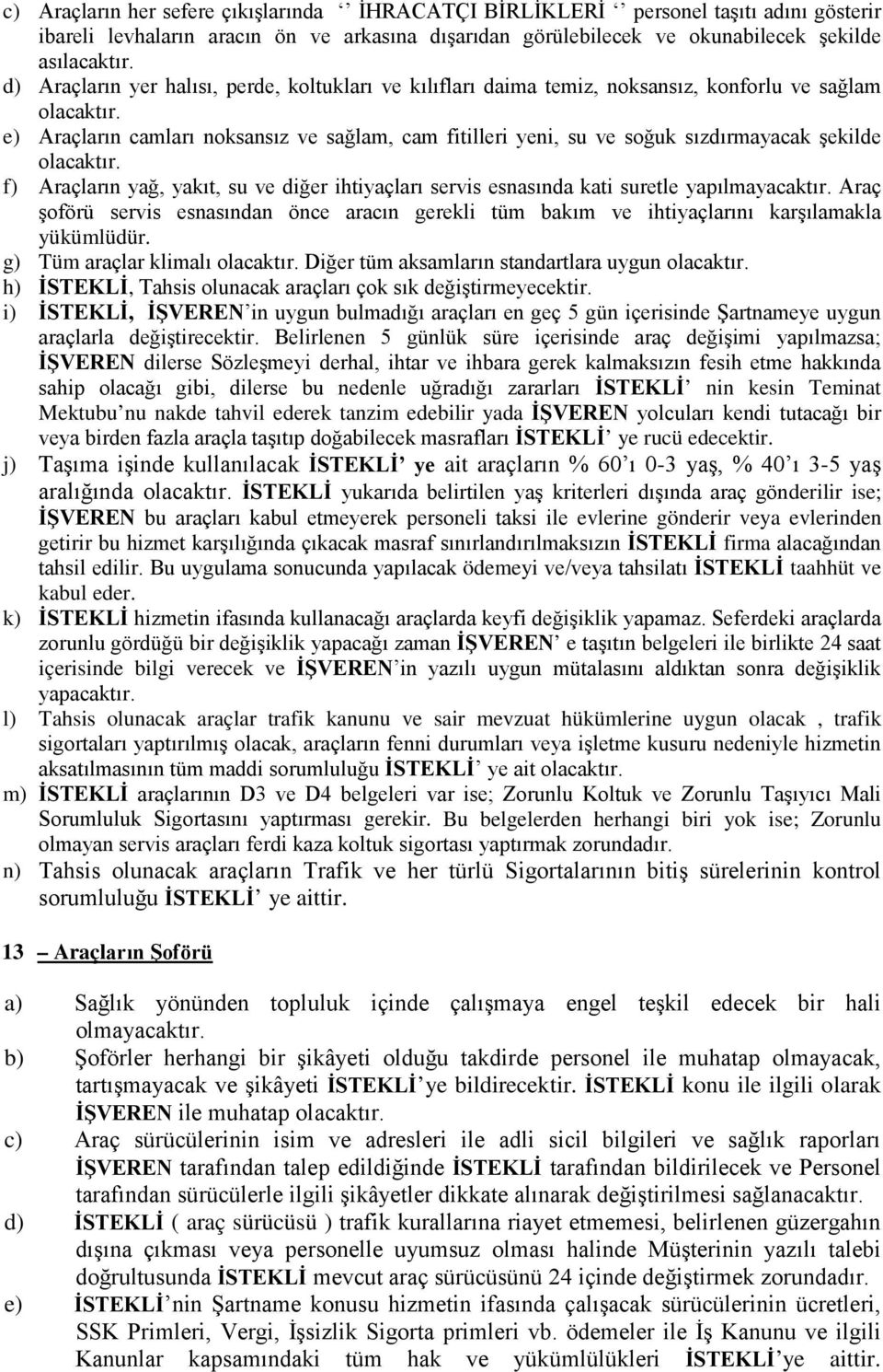 e) Araçların camları noksansız ve sağlam, cam fitilleri yeni, su ve soğuk sızdırmayacak şekilde olacaktır.