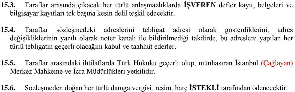 adreslere yapılan her türlü tebligatın geçerli olacağını kabul ve taahhüt ederler. 15.