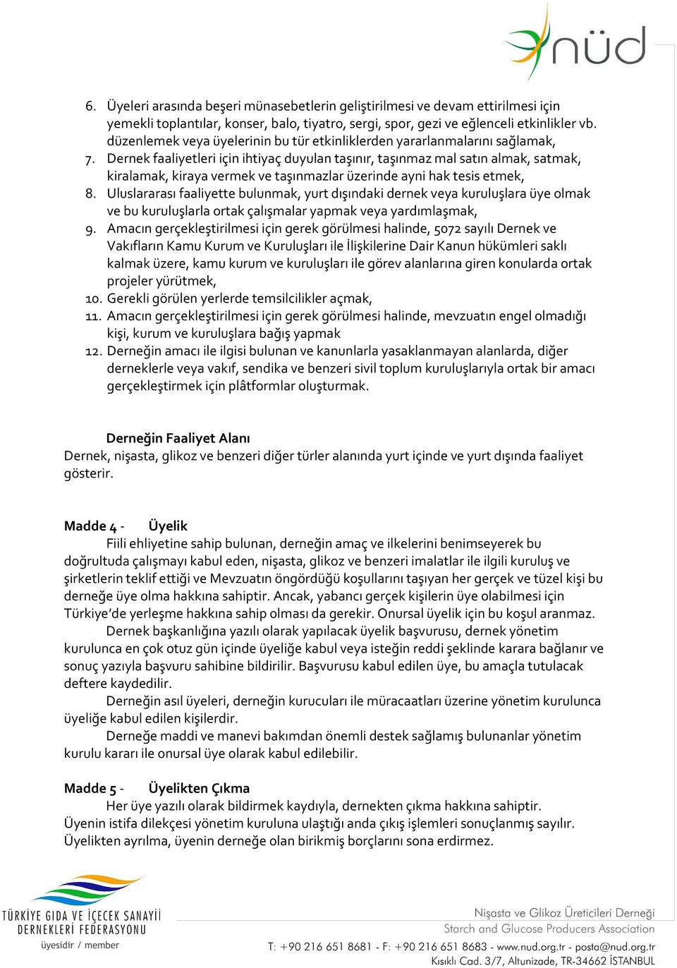 Dernek faaliyetleri için ihtiyaç duyulan taşınır, taşınmaz mal satın almak, satmak, kiralamak, kiraya vermek ve taşınmazlar üzerinde ayni hak tesis etmek, 8.