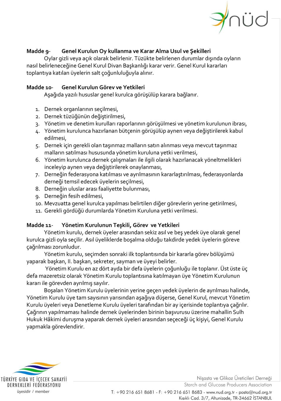 Madde 10- Genel Kurulun Görev ve Yetkileri Aşağıda yazılı hususlar genel kurulca görüşülüp karara bağlanır. 1. Dernek organlarının seçilmesi, 2. Dernek tüzüğünün değiştirilmesi, 3.