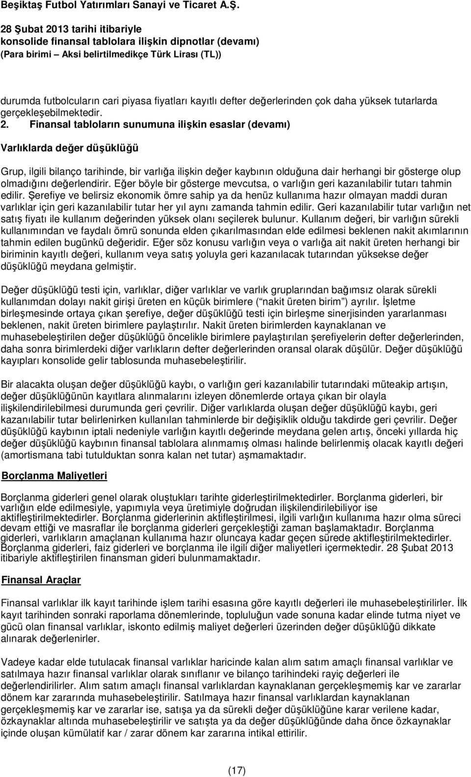 Finansal tabloların sunumuna ilişkin esaslar (devamı) Varlıklarda değer düşüklüğü Grup, ilgili bilanço tarihinde, bir varlığa ilişkin değer kaybının olduğuna dair herhangi bir gösterge olup