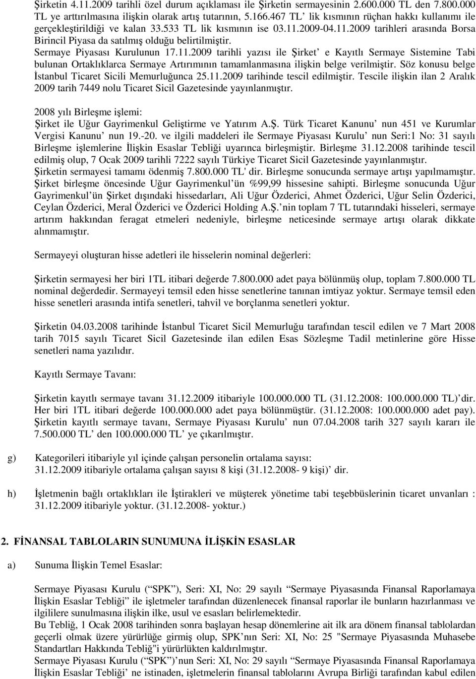 Sermaye Piyasası Kurulunun 17.11.2009 tarihli yazısı ile Şirket e Kayıtlı Sermaye Sistemine Tabi bulunan Ortaklıklarca Sermaye Artırımının tamamlanmasına ilişkin belge verilmiştir.