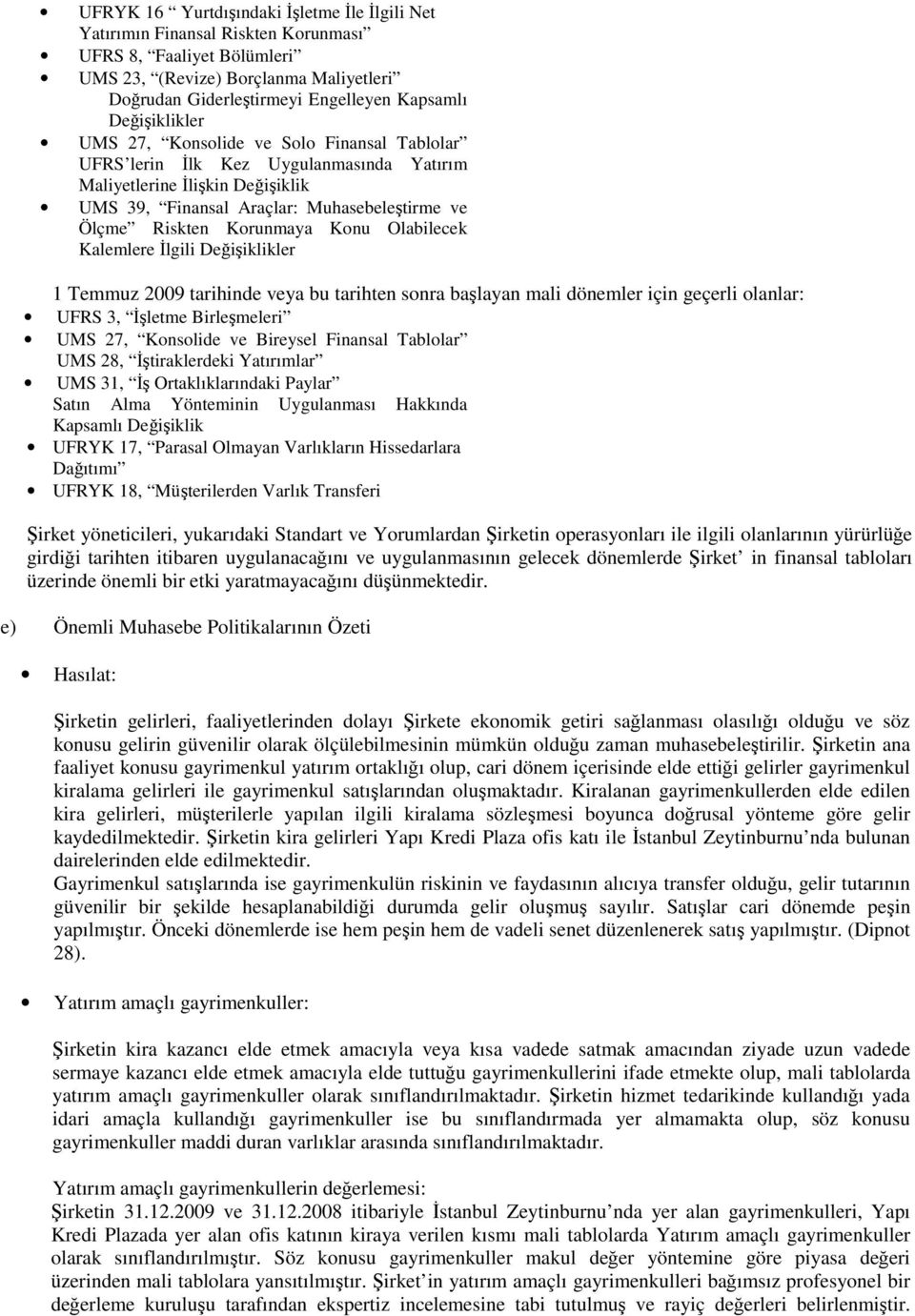 Korunmaya Konu Olabilecek Kalemlere İlgili Değişiklikler 1 Temmuz 2009 tarihinde veya bu tarihten sonra başlayan mali dönemler için geçerli olanlar: UFRS 3, İşletme Birleşmeleri UMS 27, Konsolide ve