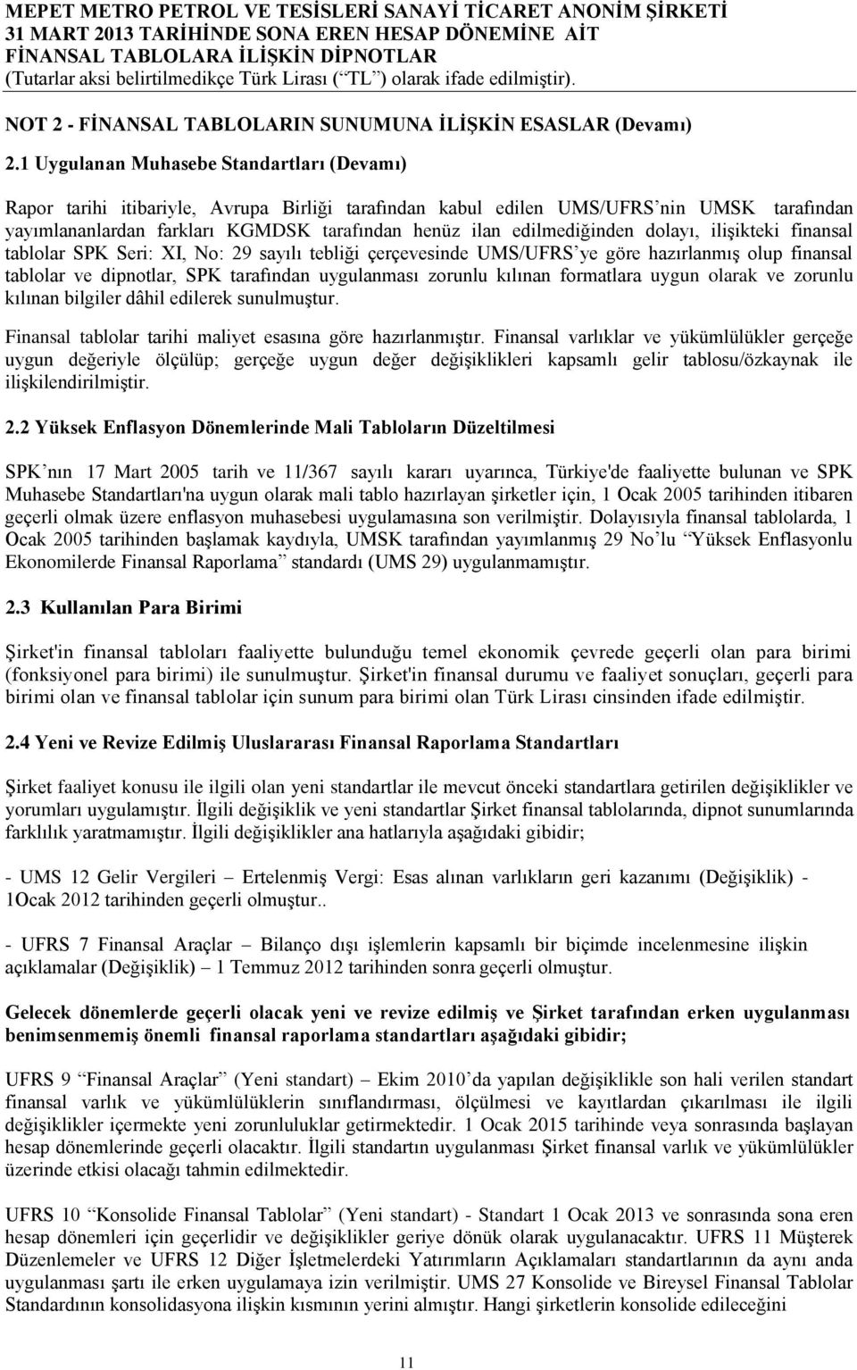 edilmediğinden dolayı, ilişikteki finansal tablolar SPK Seri: XI, No: 29 sayılı tebliği çerçevesinde UMS/UFRS ye göre hazırlanmış olup finansal tablolar ve dipnotlar, SPK tarafından uygulanması