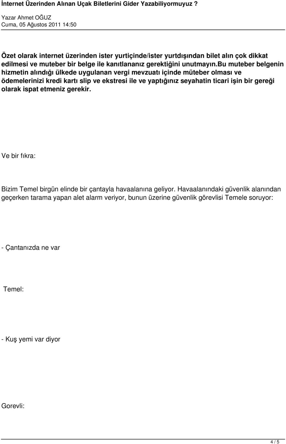 seyahatin ticari işin bir gereği olarak ispat etmeniz gerekir. Ve bir fıkra: Bizim Temel birgün elinde bir çantayla havaalanına geliyor.