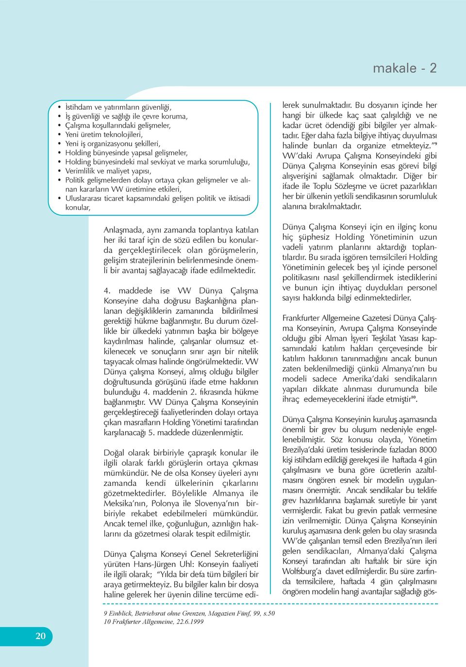 üretimine etkileri, Uluslararasý ticaret kapsamýndaki geliþen politik ve iktisadi konular, Anlaþmada, ayný zamanda toplantýya katýlan her iki taraf için de sözü edilen bu konularda gerçekleþtirilecek