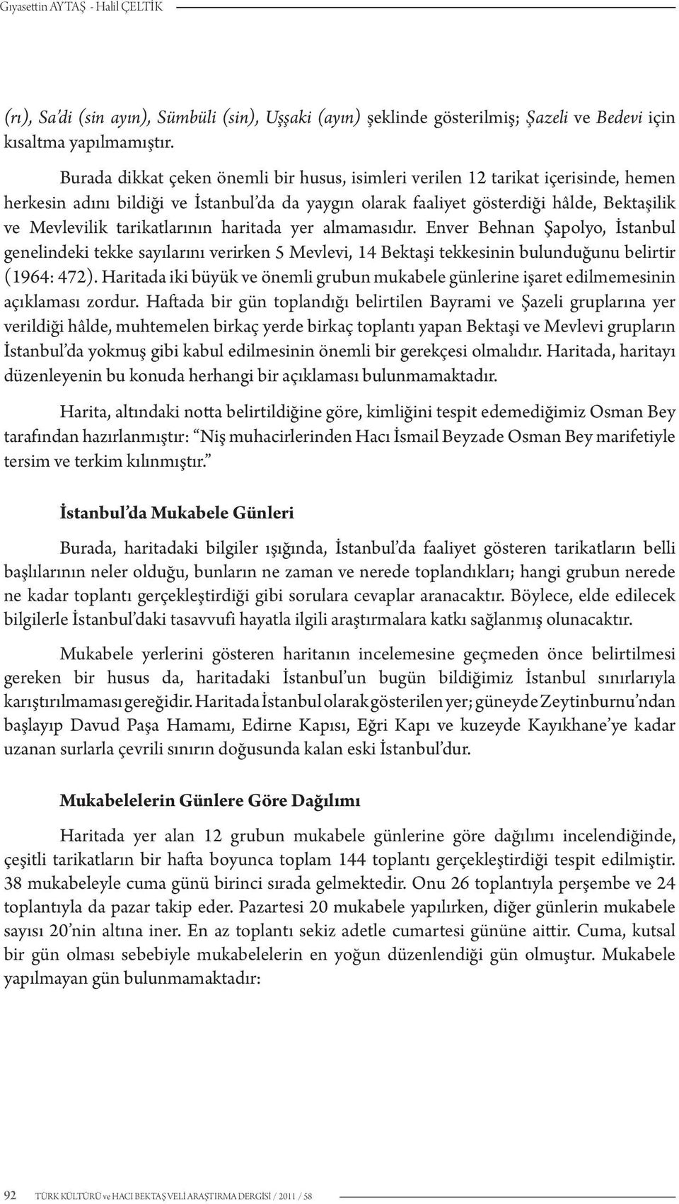tarikatlarının haritada yer almamasıdır. Enver Behnan Şapolyo, İstanbul genelindeki tekke sayılarını verirken 5 Mevlevi, 14 Bektaşi tekkesinin bulunduğunu belirtir (1964: 472).