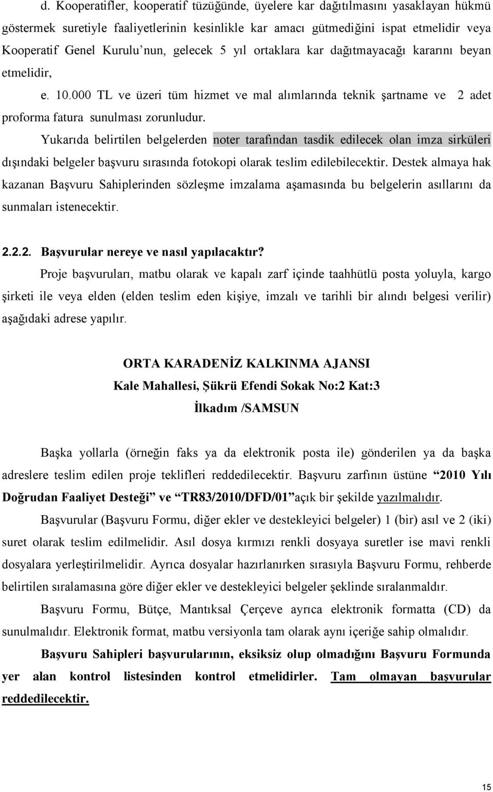 Yukarıda belirtilen belgelerden noter tarafından tasdik edilecek olan imza sirküleri dışındaki belgeler başvuru sırasında fotokopi olarak teslim edilebilecektir.