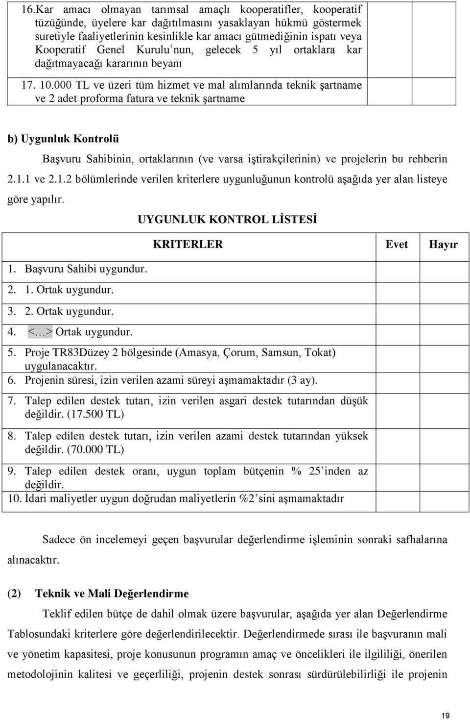 000 TL ve üzeri tüm hizmet ve mal alımlarında teknik şartname ve 2 adet proforma fatura ve teknik şartname b) Uygunluk Kontrolü Başvuru Sahibinin, ortaklarının (ve varsa iştirakçilerinin) ve