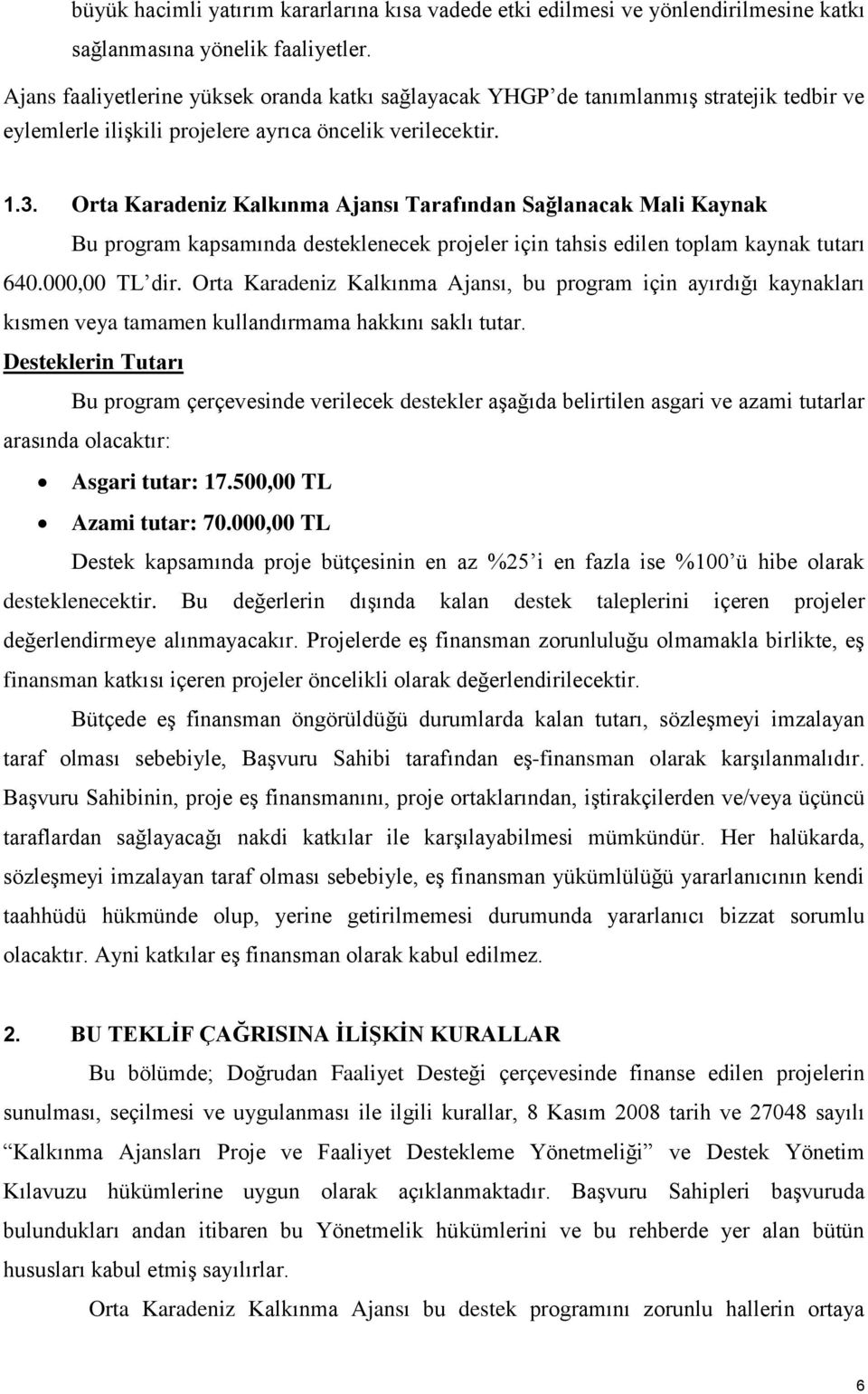 Orta Karadeniz Kalkınma Ajansı Tarafından Sağlanacak Mali Kaynak Bu program kapsamında desteklenecek projeler için tahsis edilen toplam kaynak tutarı 640.000,00 TL dir.