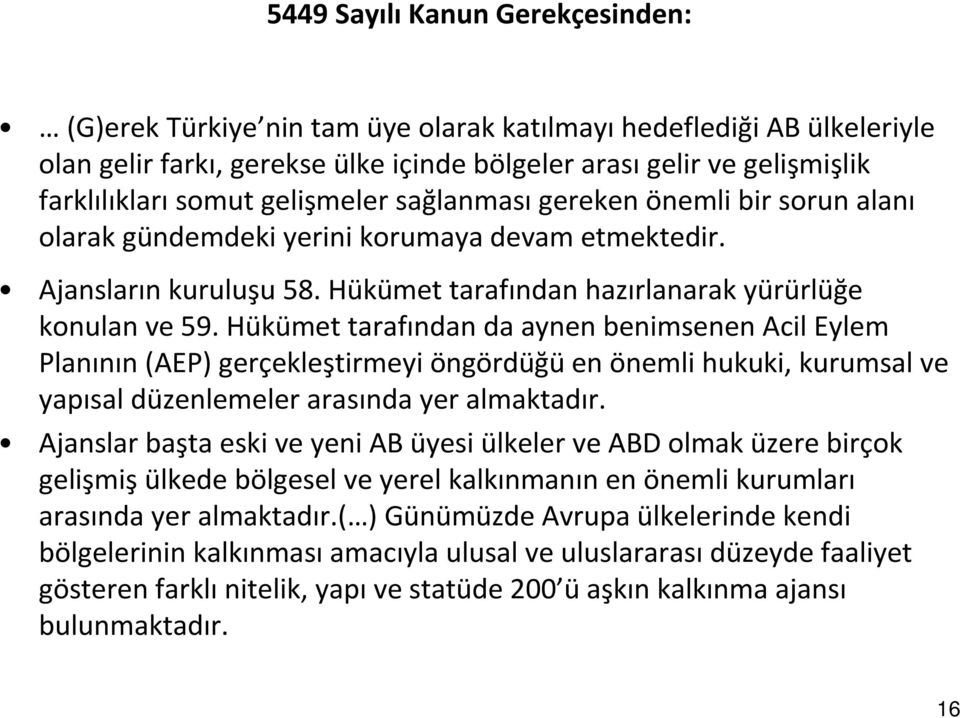 Hükümet tarafından da aynen benimsenen Acil Eylem Planının (AEP) gerçekleştirmeyi öngördüğüen önemli hukuki, kurumsal ve yapısal düzenlemeler arasında yer almaktadır.