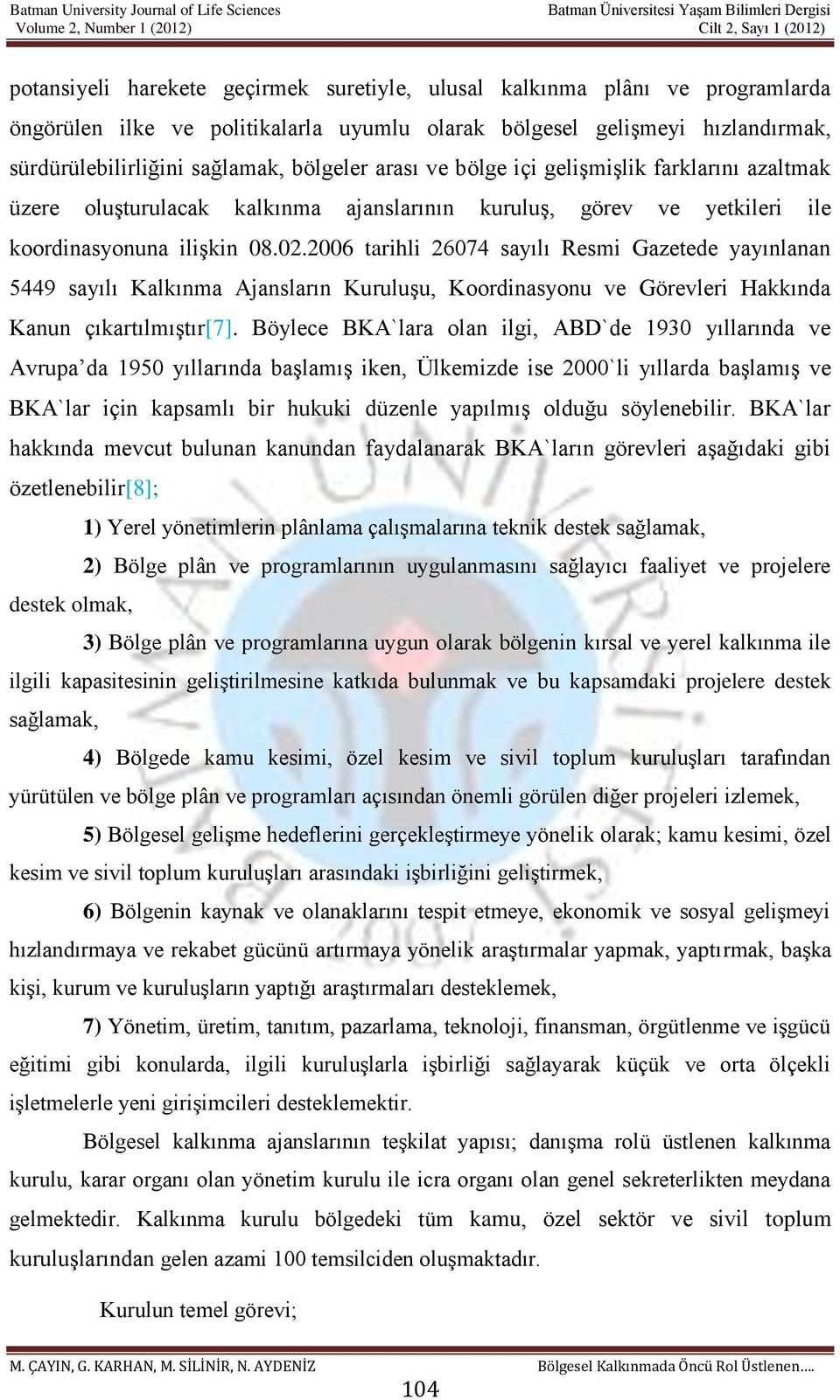 2006 tarihli 26074 sayılı Resmi Gazetede yayınlanan 5449 sayılı Kalkınma Ajansların Kuruluşu, Koordinasyonu ve Görevleri Hakkında Kanun çıkartılmıştır[7].