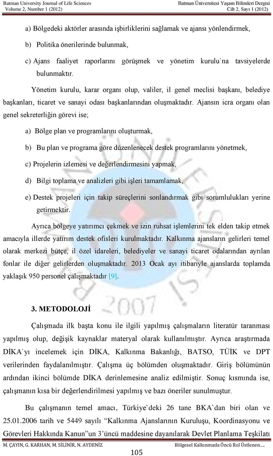 Ajansın icra organı olan genel sekreterliğin görevi ise; a) Bölge plan ve programlarını oluşturmak, b) Bu plan ve programa göre düzenlenecek destek programlarını yönetmek, c) Projelerin izlemesi ve