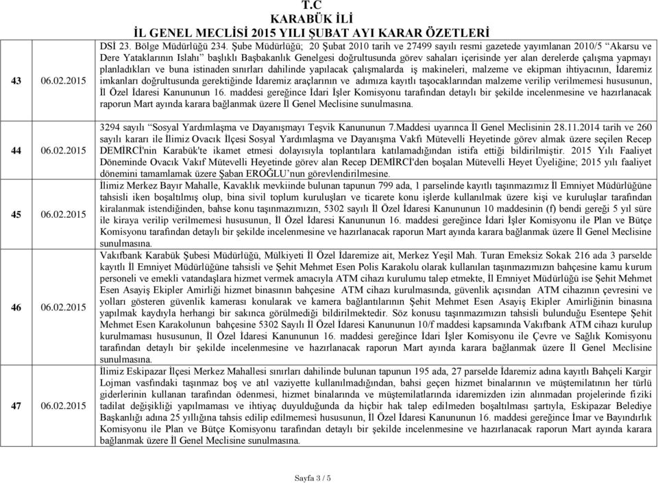 derelerde çalışma yapmayı planladıkları ve buna istinaden sınırları dahilinde yapılacak çalışmalarda iş makineleri, malzeme ve ekipman ihtiyacının, İdaremiz imkanları doğrultusunda gerektiğinde