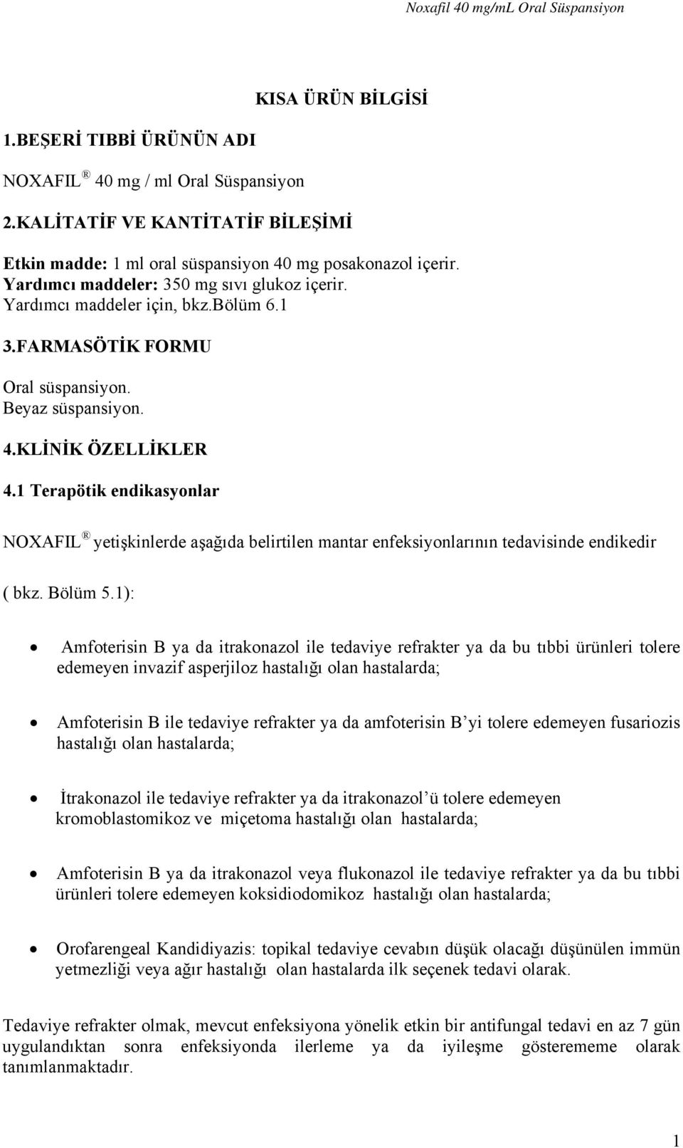 1 Terapötik endikasyonlar NOXAFIL yetişkinlerde aşağıda belirtilen mantar enfeksiyonlarının tedavisinde endikedir ( bkz. Bölüm 5.