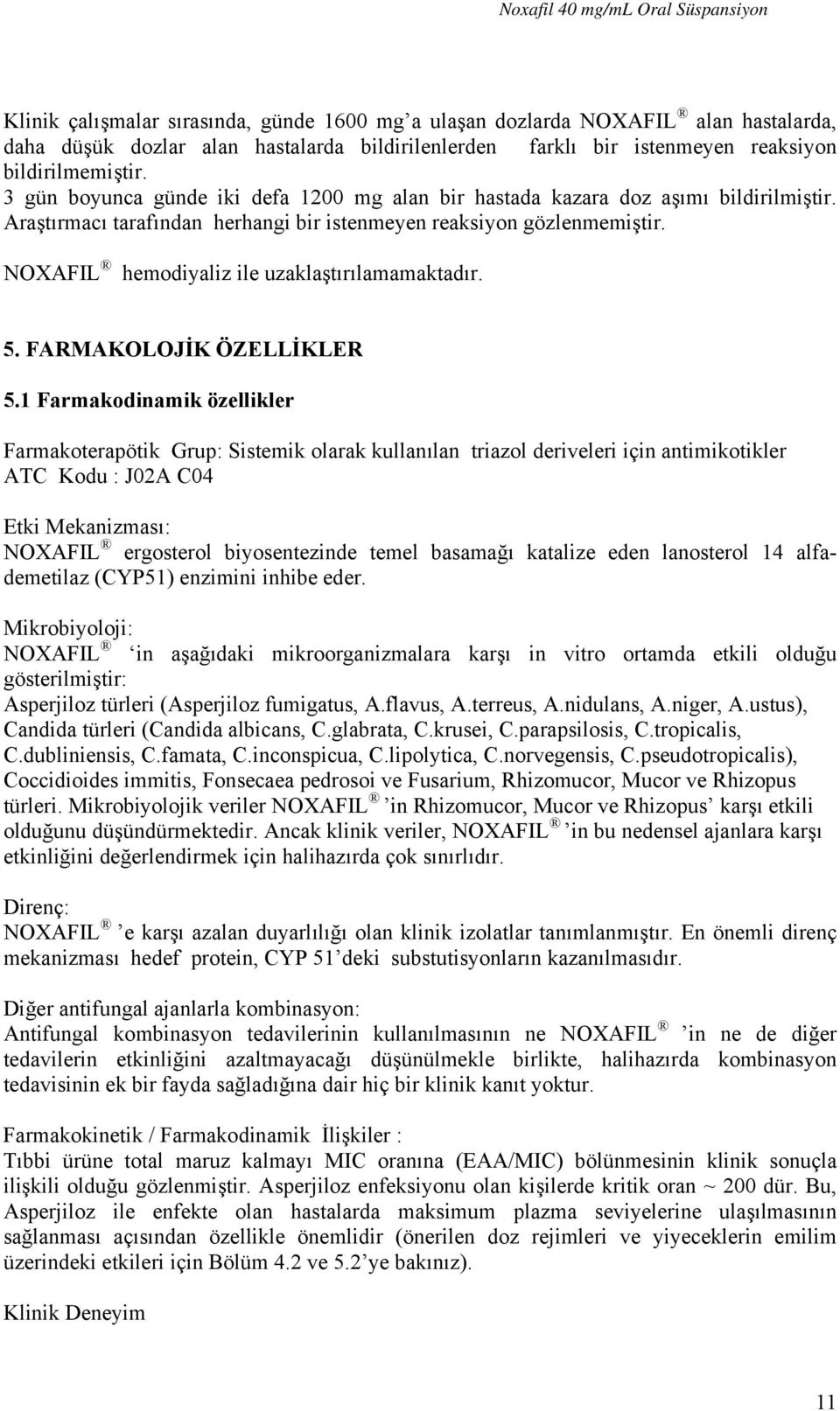 NOXAFIL hemodiyaliz ile uzaklaştırılamamaktadır. 5. FARMAKOLOJİK ÖZELLİKLER 5.