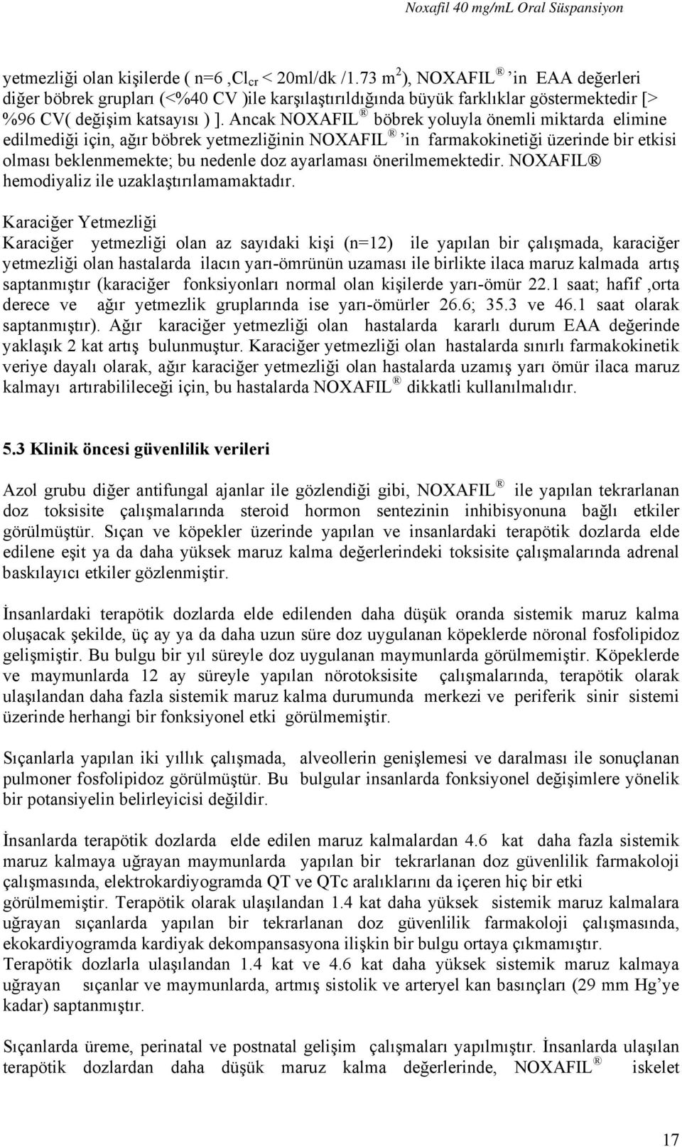 Ancak NOXAFIL böbrek yoluyla önemli miktarda elimine edilmediği için, ağır böbrek yetmezliğinin NOXAFIL in farmakokinetiği üzerinde bir etkisi olması beklenmemekte; bu nedenle doz ayarlaması