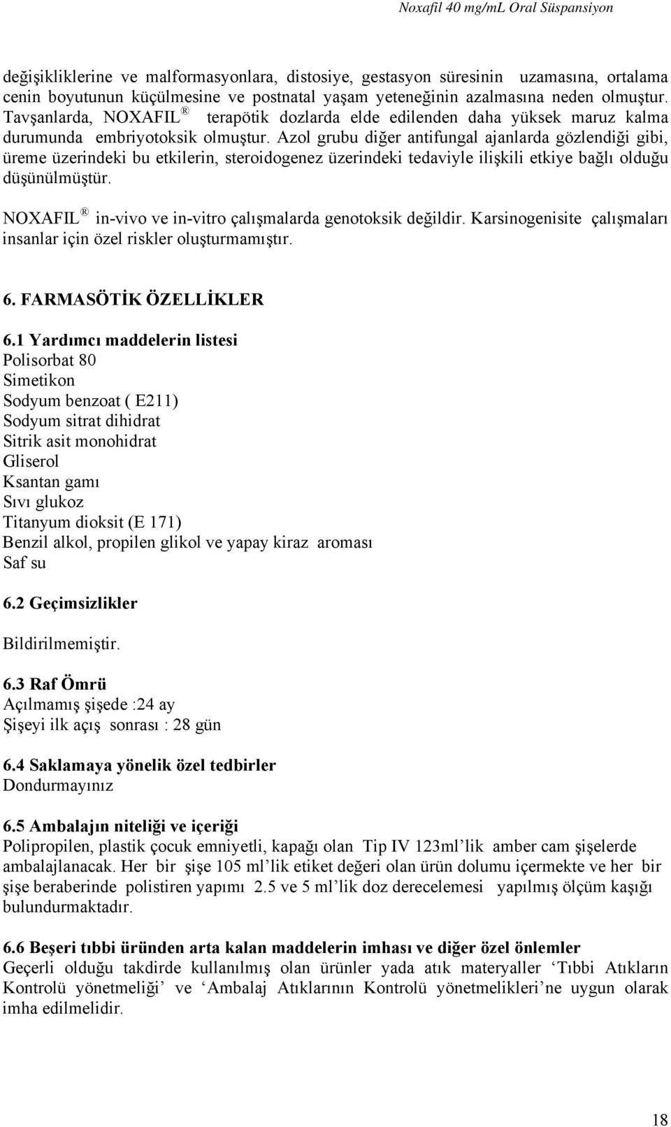 Azol grubu diğer antifungal ajanlarda gözlendiği gibi, üreme üzerindeki bu etkilerin, steroidogenez üzerindeki tedaviyle ilişkili etkiye bağlı olduğu düşünülmüştür.