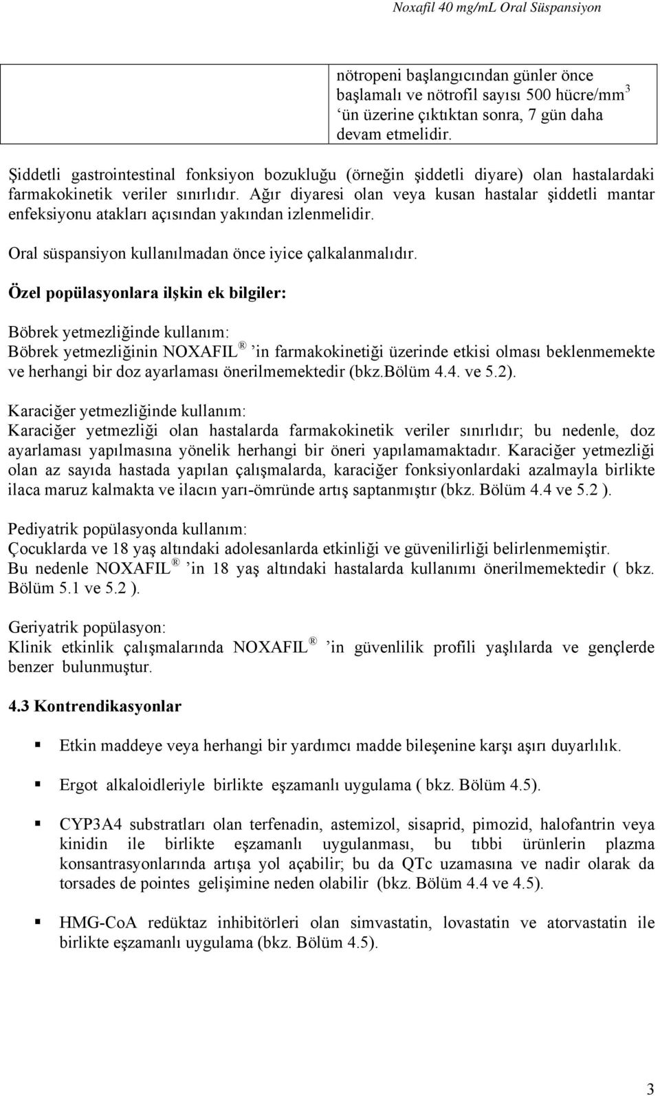 Ağır diyaresi olan veya kusan hastalar şiddetli mantar enfeksiyonu atakları açısından yakından izlenmelidir. Oral süspansiyon kullanılmadan önce iyice çalkalanmalıdır.