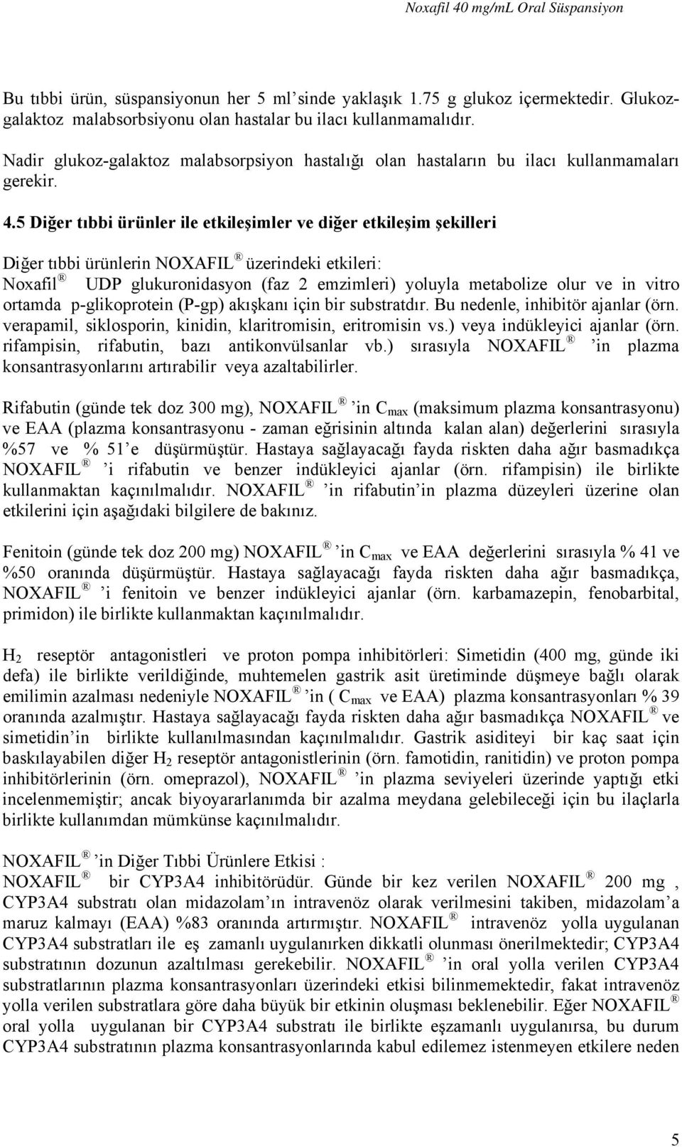 5 Diğer tıbbi ürünler ile etkileşimler ve diğer etkileşim şekilleri Diğer tıbbi ürünlerin NOXAFIL üzerindeki etkileri: Noxafil UDP glukuronidasyon (faz 2 emzimleri) yoluyla metabolize olur ve in