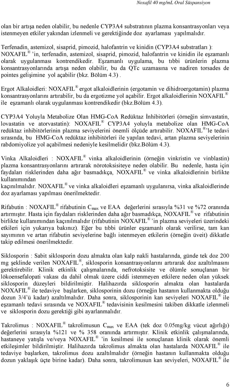 kontrendikedir. Eşzamanlı uygulama, bu tıbbi ürünlerin plazma konsantrasyonlarında artışa neden olabilir, bu da QTc uzamasına ve nadiren torsades de pointes gelişimine yol açabilir (bkz. Bölüm 4.3).