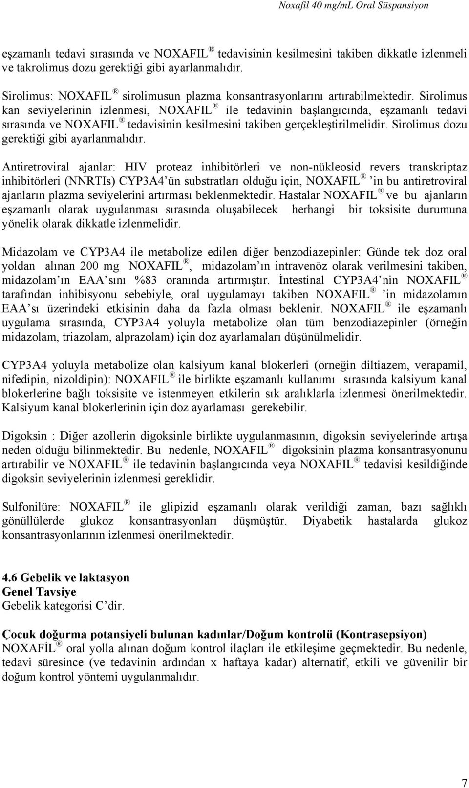 Sirolimus kan seviyelerinin izlenmesi, NOXAFIL ile tedavinin başlangıcında, eşzamanlı tedavi sırasında ve NOXAFIL tedavisinin kesilmesini takiben gerçekleştirilmelidir.