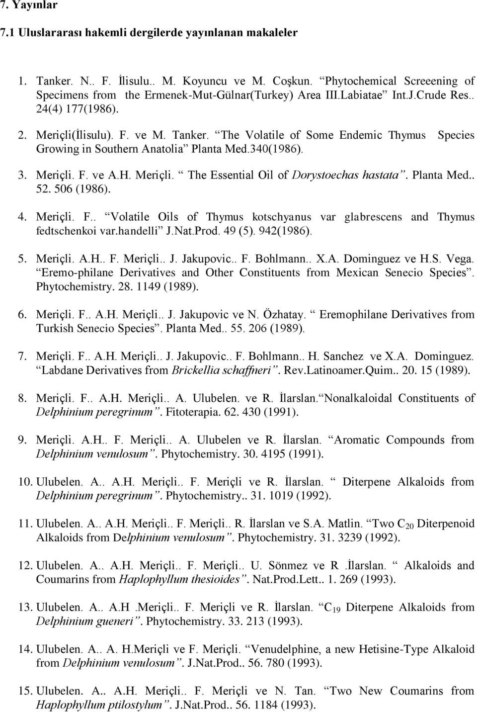The Volatile of Some Endemic Thymus Species Growing in Southern Anatolia Planta Med.340(1986). 3. Meriçli. F. ve A.H. Meriçli. The Essential Oil of Dorystoechas hastata. Planta Med.. 52. 506 (1986).