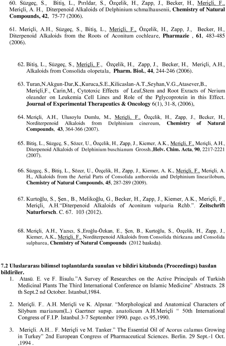 H., Alkaloids from Consolida olopetala, Pharm. Biol., 44, 244-246 (2006). 63. Turan,N.Akgun-Dar,K.,Kuruca,S.E.,Kilicaslan-A.T.,Seyhan,V.G.,Atasever,B., Meriçli,F., Carin,M.
