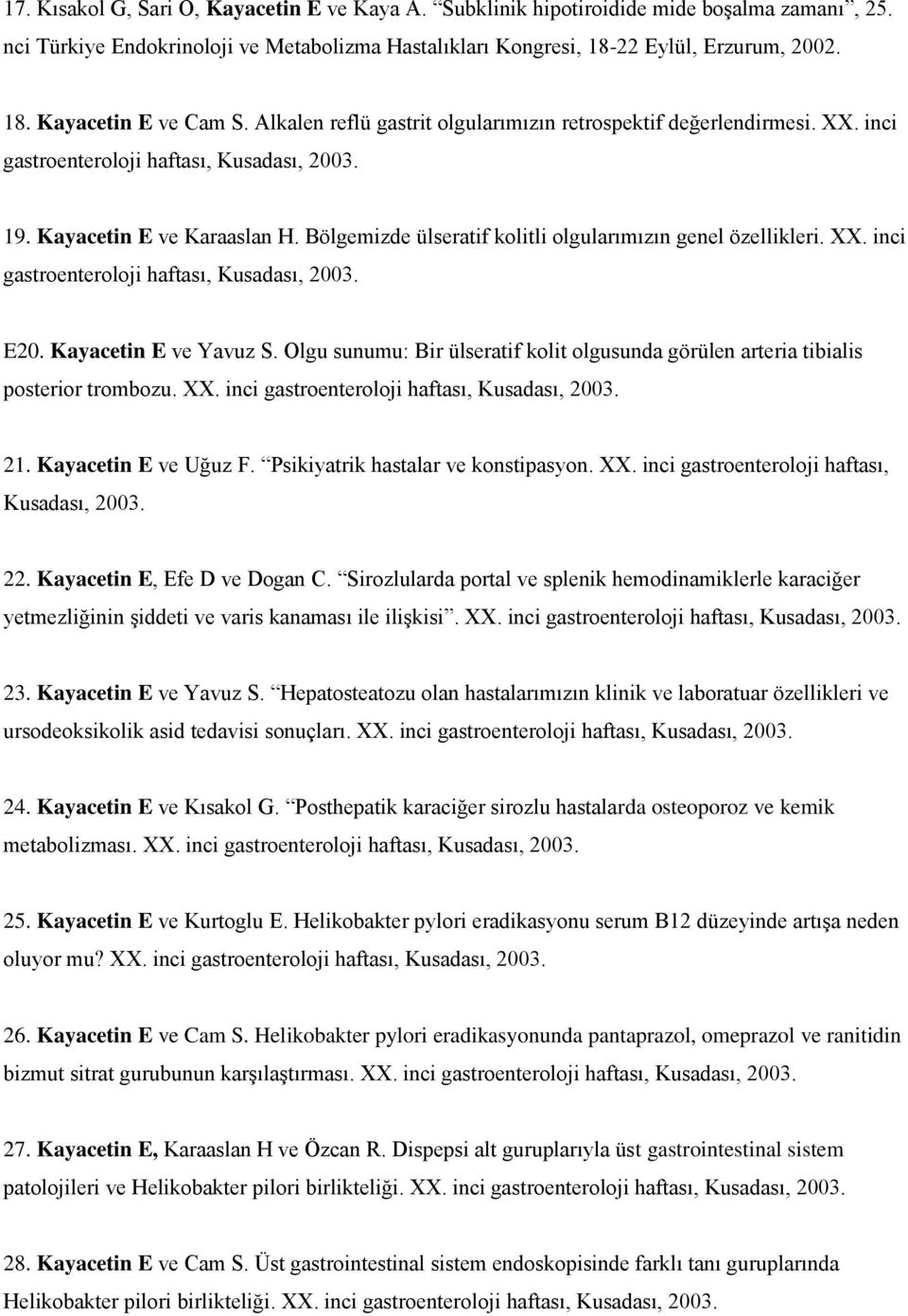 Bölgemizde ülseratif kolitli olgularımızın genel özellikleri. XX. inci gastroenteroloji haftası, Kusadası, 2003. E20. Kayacetin E ve Yavuz S.