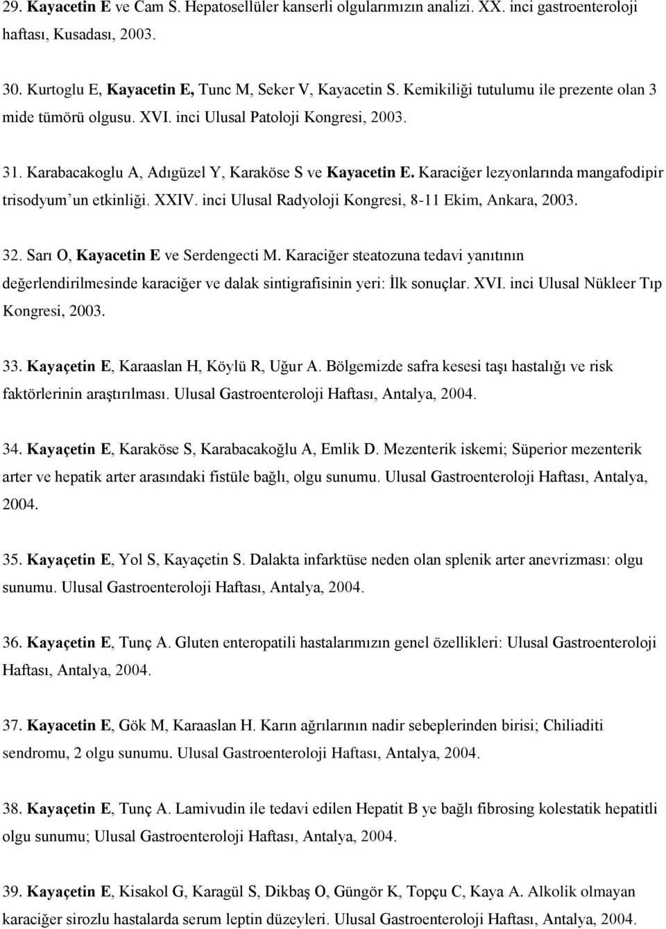 Karaciğer lezyonlarında mangafodipir trisodyum un etkinliği. XXIV. inci Ulusal Radyoloji Kongresi, 8-11 Ekim, Ankara, 2003. 32. Sarı O, Kayacetin E ve Serdengecti M.