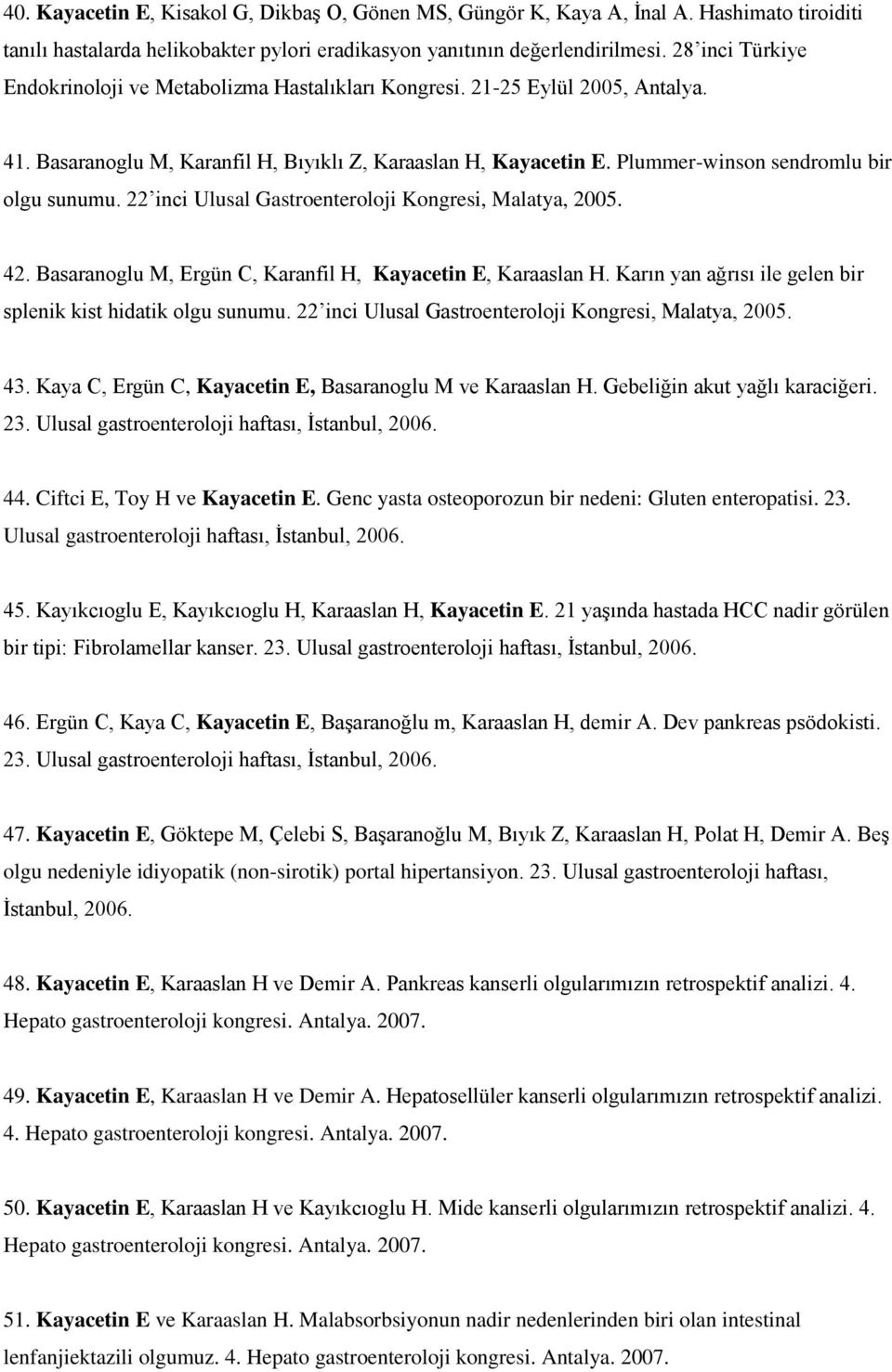 Plummer-winson sendromlu bir olgu sunumu. 22 inci Ulusal Gastroenteroloji Kongresi, Malatya, 2005. 42. Basaranoglu M, Ergün C, Karanfil H, Kayacetin E, Karaaslan H.