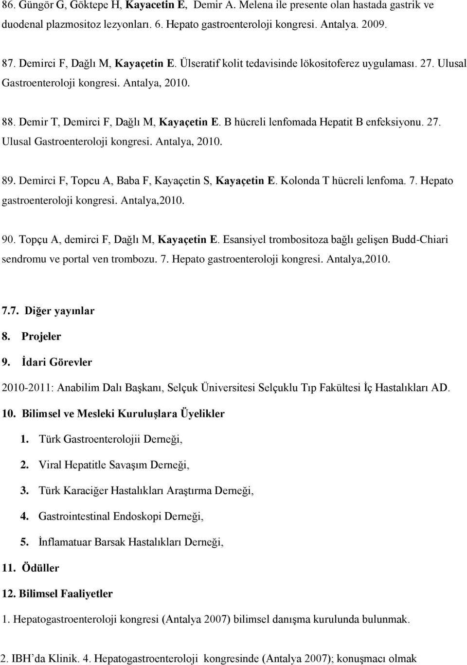 B hücreli lenfomada Hepatit B enfeksiyonu. 27. Ulusal Gastroenteroloji kongresi. Antalya, 2010. 89. Demirci F, Topcu A, Baba F, Kayaçetin S, Kayaçetin E. Kolonda T hücreli lenfoma. 7.