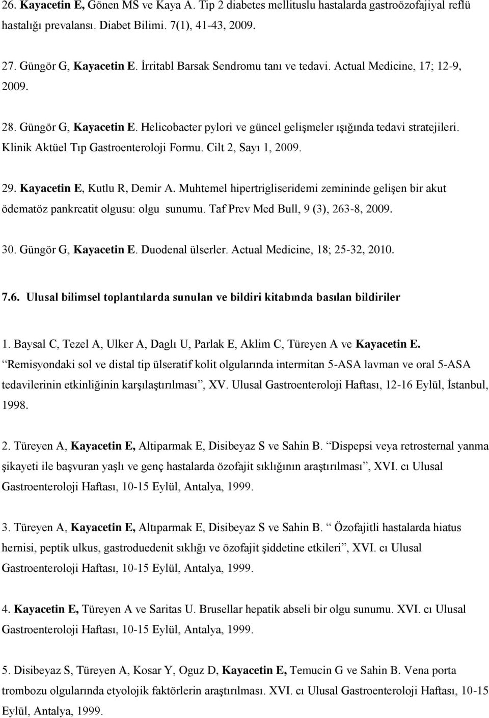 Klinik Aktüel Tıp Gastroenteroloji Formu. Cilt 2, Sayı 1, 2009. 29. Kayacetin E, Kutlu R, Demir A. Muhtemel hipertrigliseridemi zemininde gelişen bir akut ödematöz pankreatit olgusu: olgu sunumu.