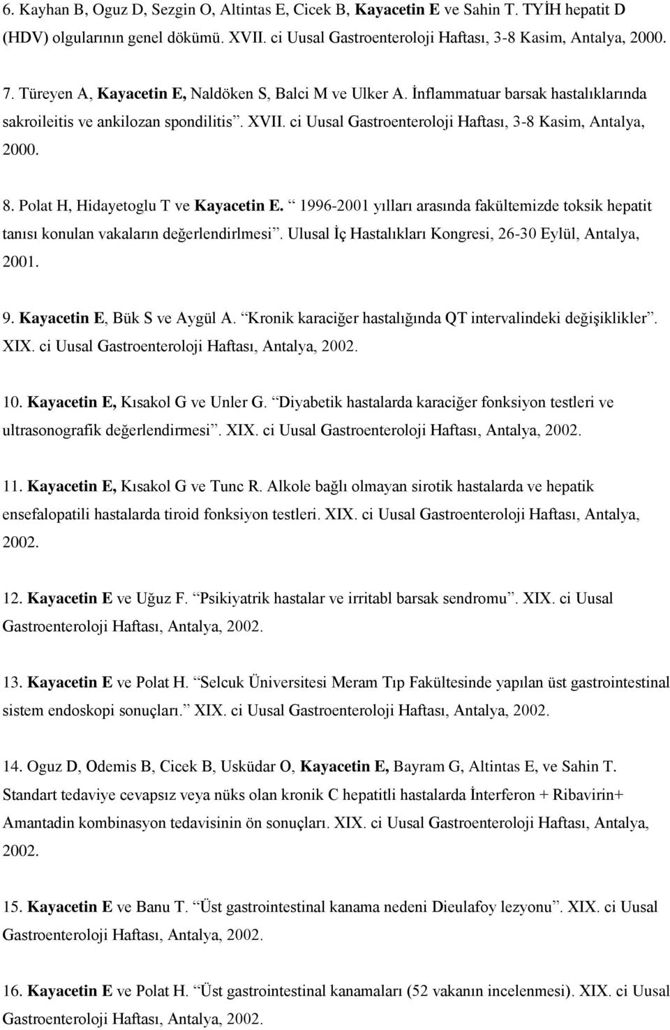 Polat H, Hidayetoglu T ve Kayacetin E. 1996-2001 yılları arasında fakültemizde toksik hepatit tanısı konulan vakaların değerlendirlmesi. Ulusal İç Hastalıkları Kongresi, 26-30 Eylül, Antalya, 2001. 9.