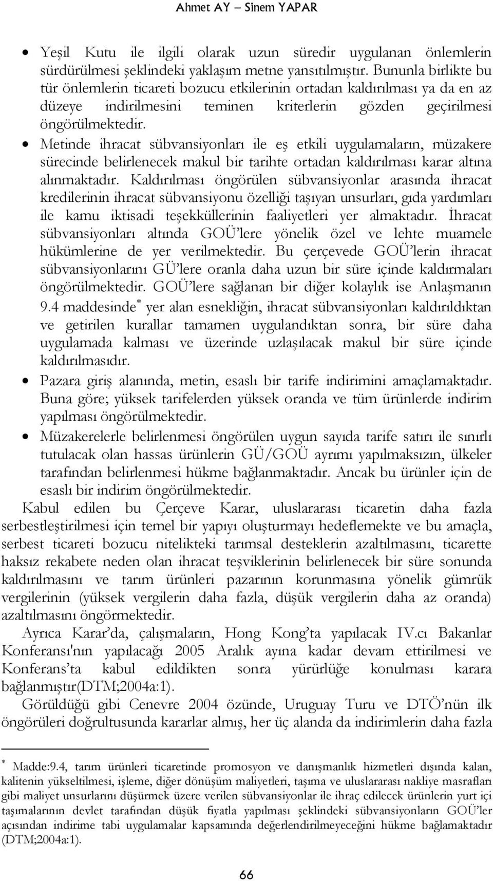 Metinde ihracat sübvansiyonları ile eş etkili uygulamaların, müzakere sürecinde belirlenecek makul bir tarihte ortadan kaldırılması karar altına alınmaktadır.