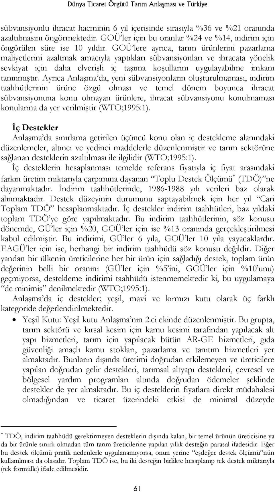 GOÜ lere ayrıca, tarım ürünlerini pazarlama maliyetlerini azaltmak amacıyla yaptıkları sübvansiyonları ve ihracata yönelik sevkiyat için daha elverişli iç taşıma koşullarını uygulayabilme imkanı