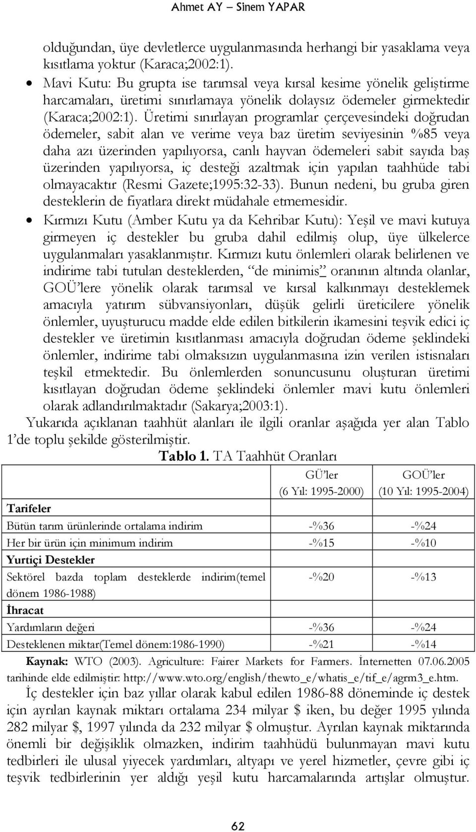 Üretimi sınırlayan programlar çerçevesindeki doğrudan ödemeler, sabit alan ve verime veya baz üretim seviyesinin %85 veya daha azı üzerinden yapılıyorsa, canlı hayvan ödemeleri sabit sayıda baş