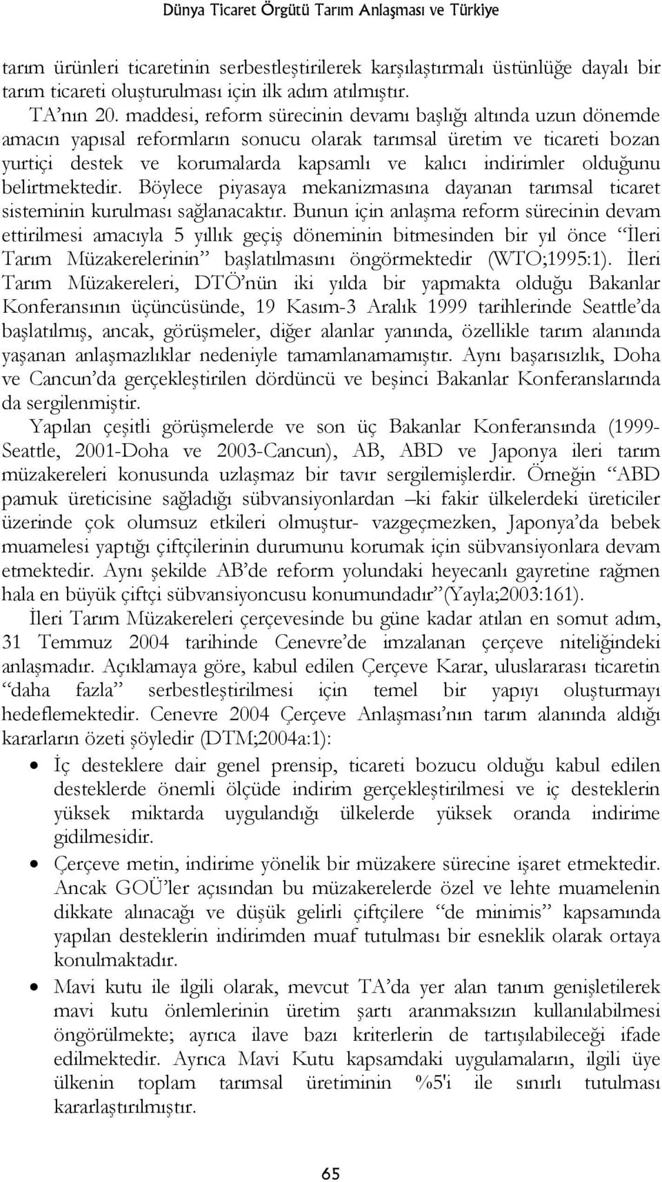 olduğunu belirtmektedir. Böylece piyasaya mekanizmasına dayanan tarımsal ticaret sisteminin kurulması sağlanacaktır.