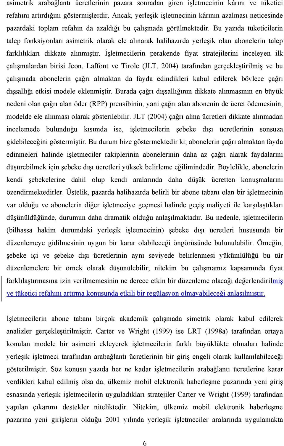 Bu yazıda tüketicilerin talep fonksiyonları asimetrik olarak ele alınarak halihazırda yerleşik olan abonelerin talep farklılıkları dikkate alınmıştır.