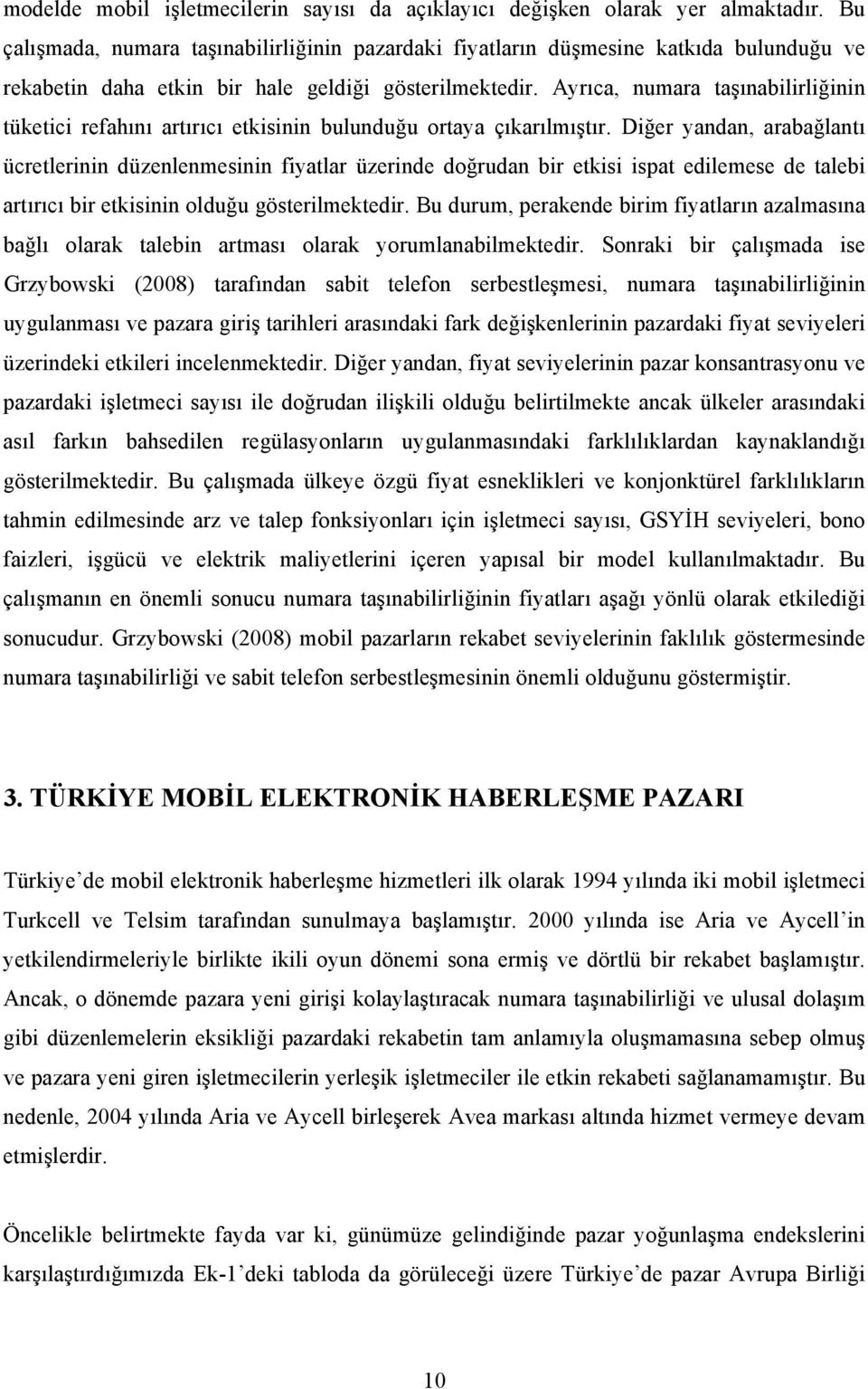 Ayrıca, numara taşınabilirliğinin tüketici refahını artırıcı etkisinin bulunduğu ortaya çıkarılmıştır.