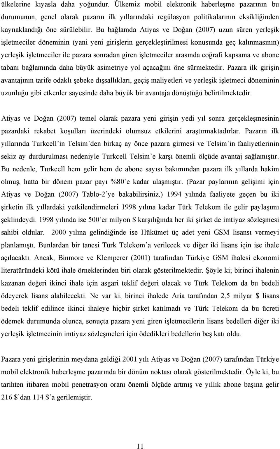 Bu bağlamda Atiyas ve Doğan (2007) uzun süren yerleşik işletmeciler döneminin (yani yeni girişlerin gerçekleştirilmesi konusunda geç kalınmasının) yerleşik işletmeciler ile pazara sonradan giren